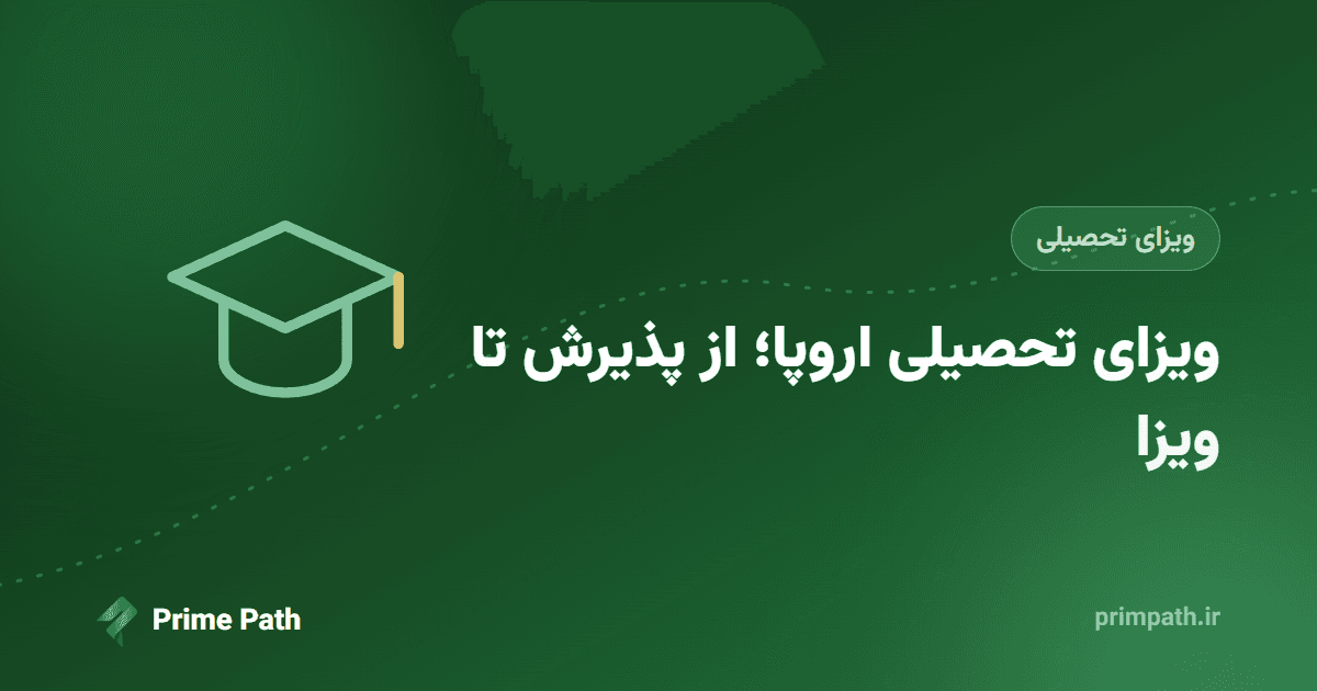 ویزای تحصیلی اروپا؛ از انتخاب کشور و پذیرش تا ویزا، قدم‌به‌قدم
